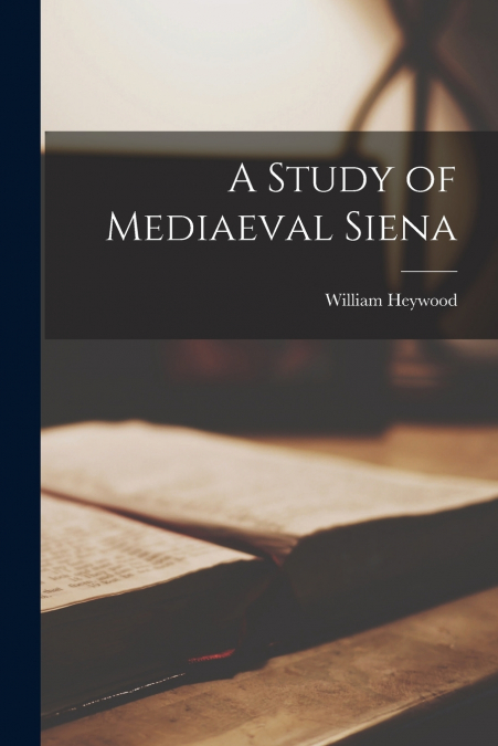 A Study of Mediaeval Siena