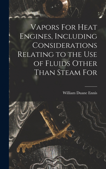 Vapors For Heat Engines, Including Considerations Relating to the use of Fluids Other Than Steam For
