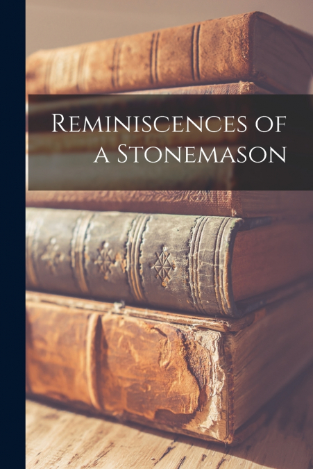 Reminiscences of a Stonemason