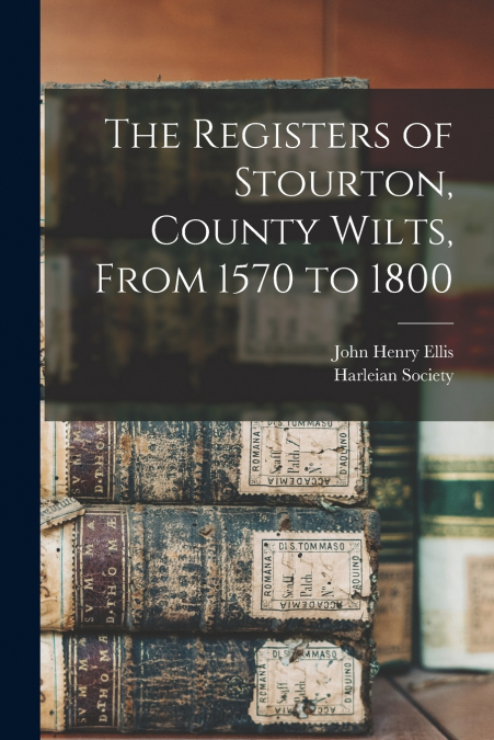 The Registers of Stourton, County Wilts, From 1570 to 1800