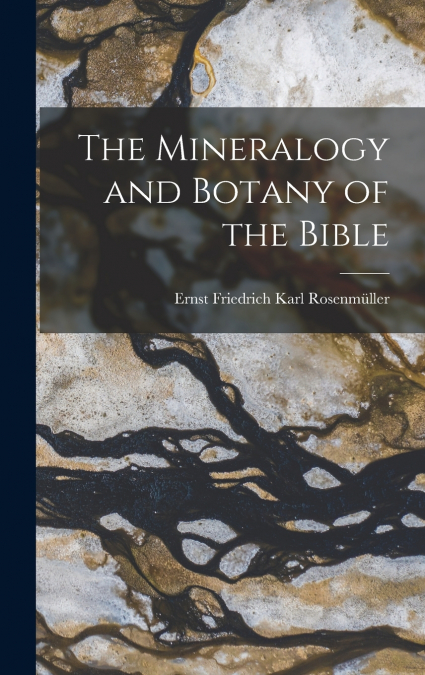 The Mineralogy and Botany of the Bible