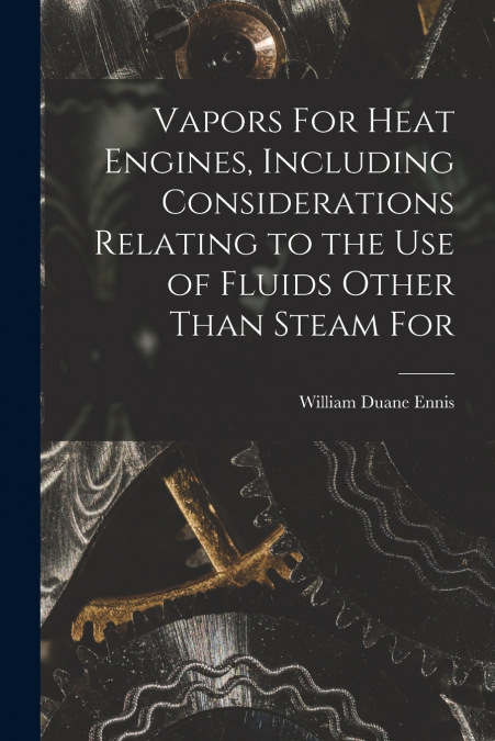 Vapors For Heat Engines, Including Considerations Relating to the use of Fluids Other Than Steam For