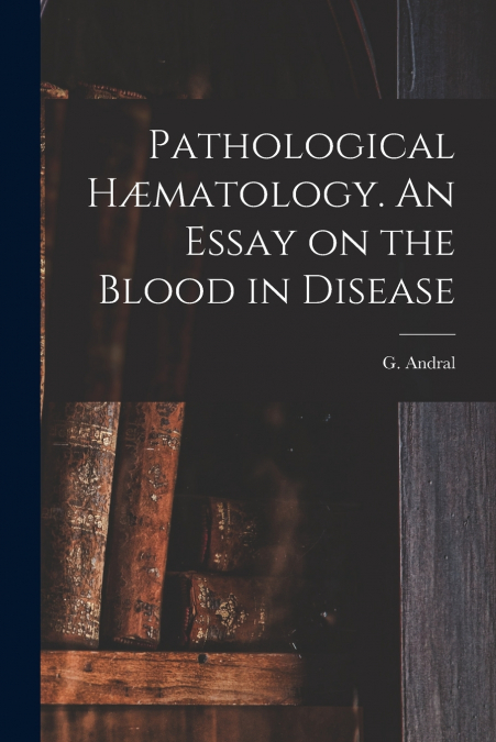 Pathological Hæmatology. An Essay on the Blood in Disease