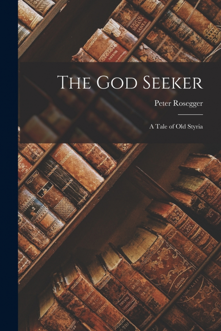 The God Seeker; A Tale of Old Styria