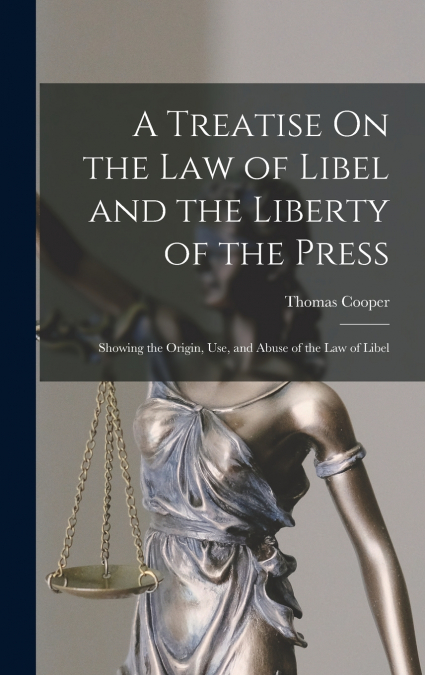 A Treatise On the Law of Libel and the Liberty of the Press