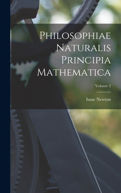 Philosophiae Naturalis Principia Mathematica; Volume 2