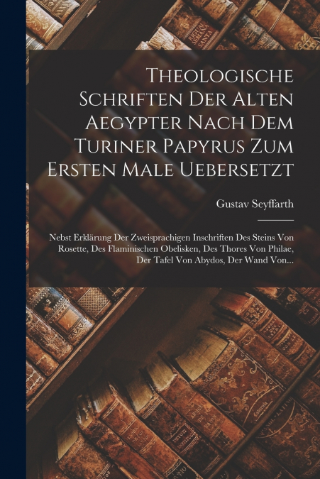 Theologische Schriften Der Alten Aegypter Nach Dem Turiner Papyrus Zum Ersten Male Uebersetzt