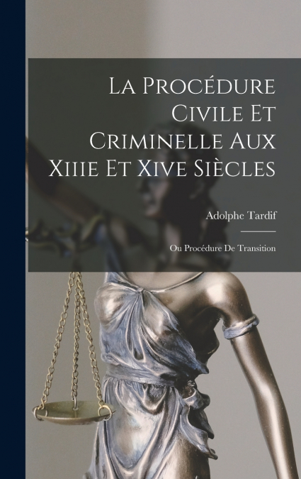 La Procédure Civile Et Criminelle Aux Xiiie Et Xive Siècles