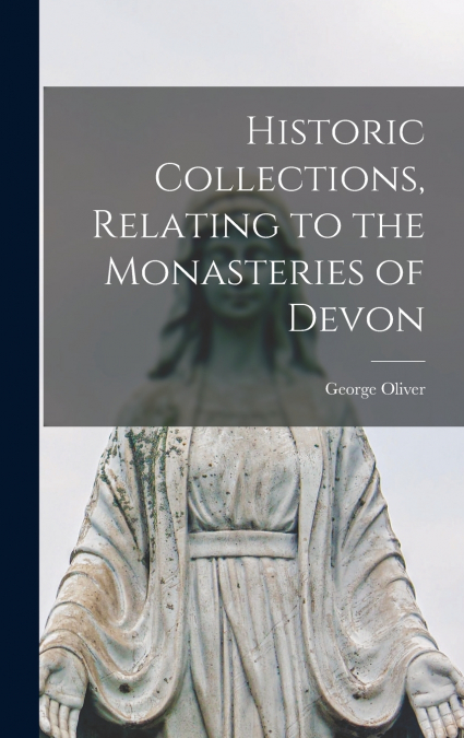 Historic Collections, Relating to the Monasteries of Devon