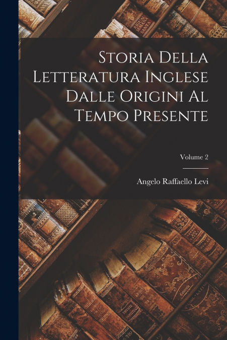 Storia Della Letteratura Inglese Dalle Origini Al Tempo Presente; Volume 2