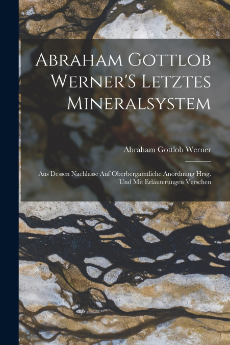 Abraham Gottlob Werner’S Letztes Mineralsystem