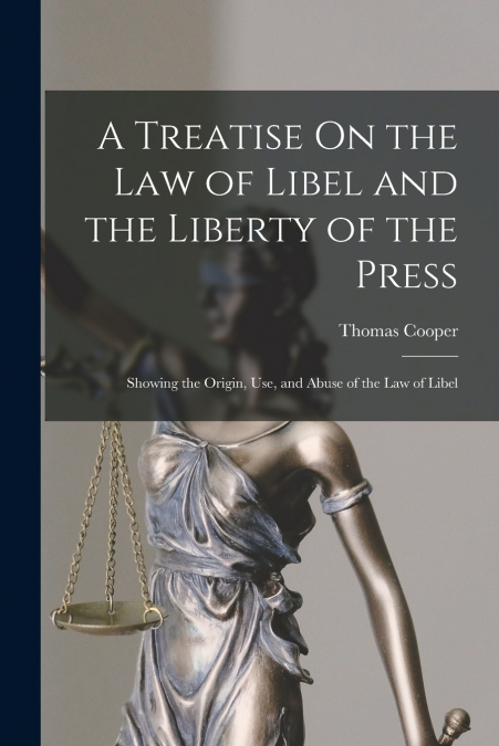 A Treatise On the Law of Libel and the Liberty of the Press