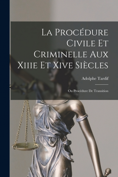 La Procédure Civile Et Criminelle Aux Xiiie Et Xive Siècles