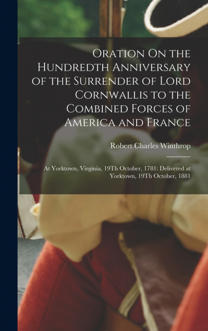 Oration On the Hundredth Anniversary of the Surrender of Lord Cornwallis to the Combined Forces of America and France