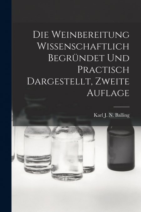Die Weinbereitung Wissenschaftlich Begründet Und Practisch Dargestellt, Zweite Auflage