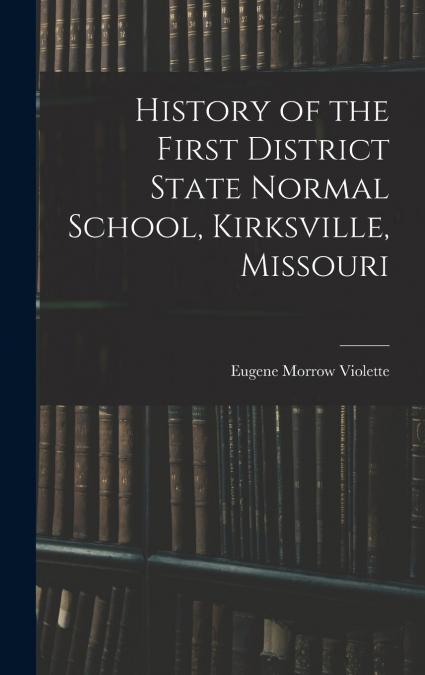 History of the First District State Normal School, Kirksville, Missouri