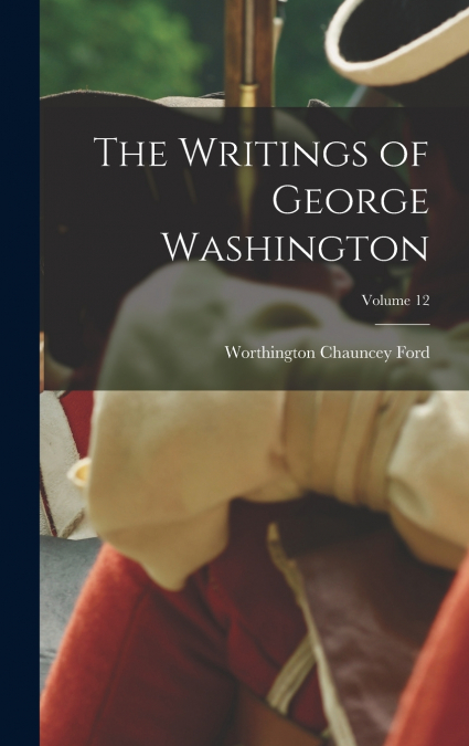 The Writings of George Washington; Volume 12
