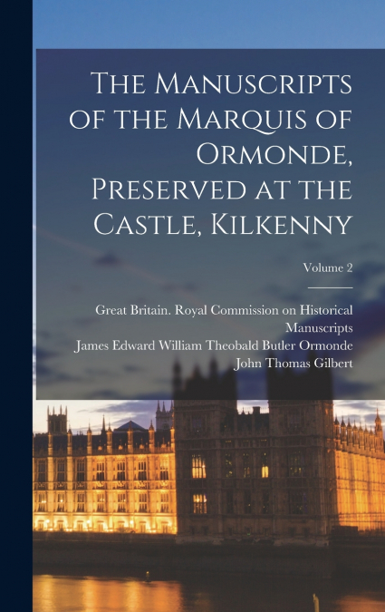 The Manuscripts of the Marquis of Ormonde, Preserved at the Castle, Kilkenny; Volume 2