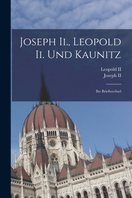 Joseph Ii., Leopold Ii. Und Kaunitz