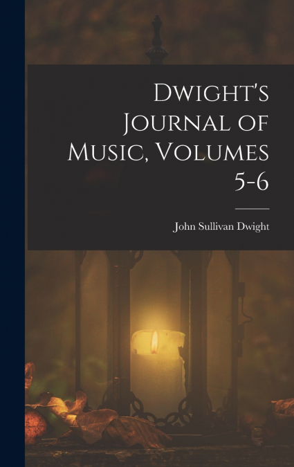 Dwight’s Journal of Music, Volumes 5-6