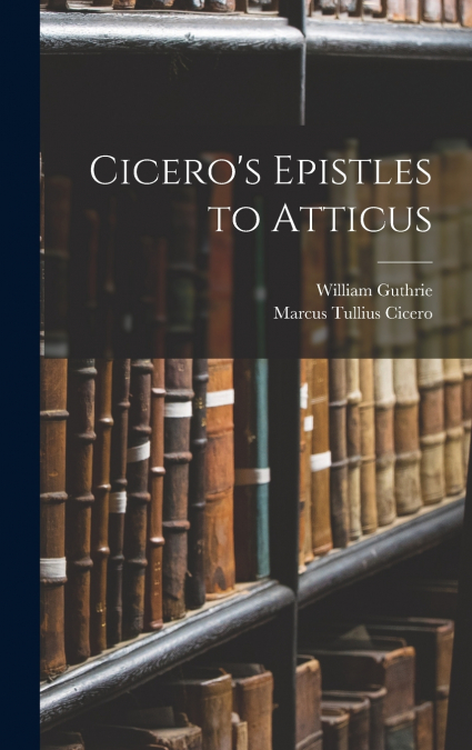 Cicero’s Epistles to Atticus