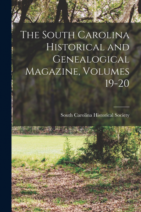 The South Carolina Historical and Genealogical Magazine, Volumes 19-20