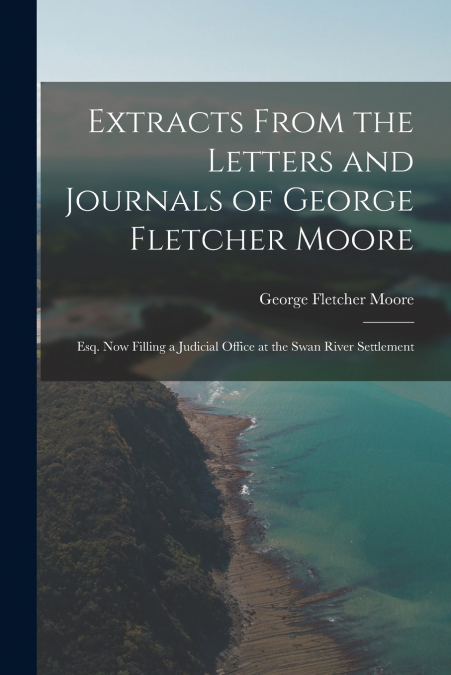 Extracts From the Letters and Journals of George Fletcher Moore