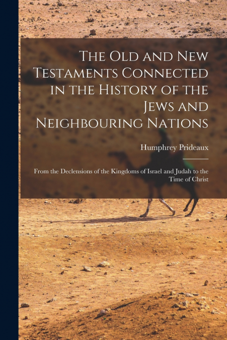 The Old and New Testaments Connected in the History of the Jews and Neighbouring Nations