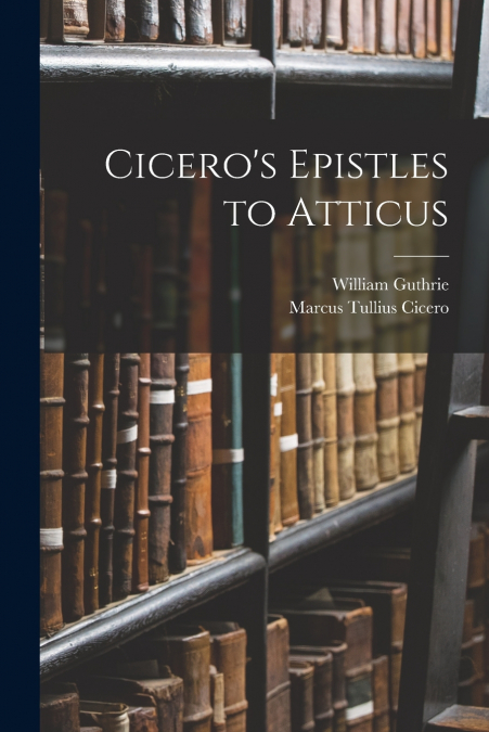 Cicero’s Epistles to Atticus