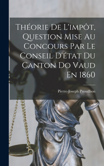 Théorie De L’impôt, Question Mise Au Concours Par Le Conseil D’état Du Canton Do Vaud En 1860