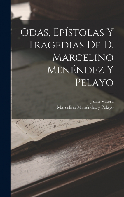 Odas, Epístolas Y Tragedias De D. Marcelino Menéndez Y Pelayo