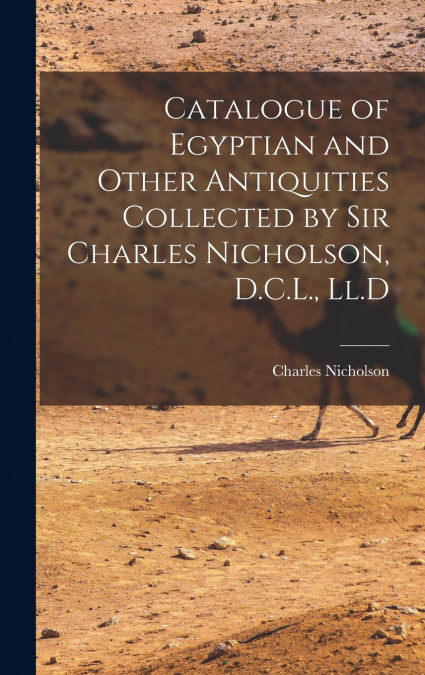 Catalogue of Egyptian and Other Antiquities Collected by Sir Charles Nicholson, D.C.L., Ll.D