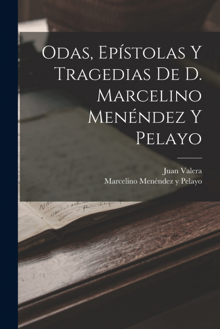 Odas, Epístolas Y Tragedias De D. Marcelino Menéndez Y Pelayo