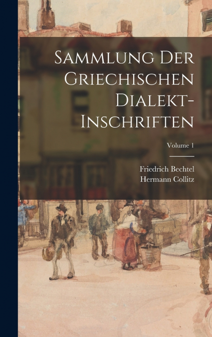 Sammlung Der Griechischen Dialekt-Inschriften; Volume 1