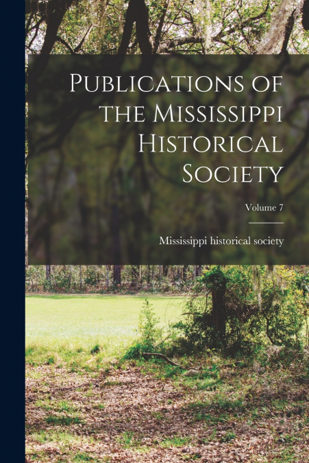 Publications of the Mississippi Historical Society; Volume 7