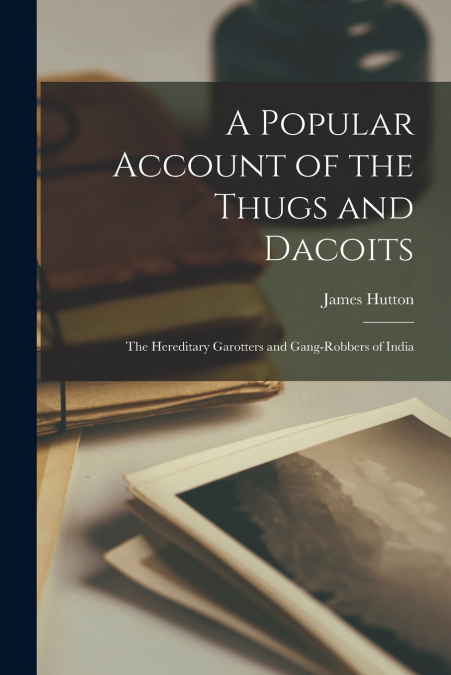 A Popular Account of the Thugs and Dacoits