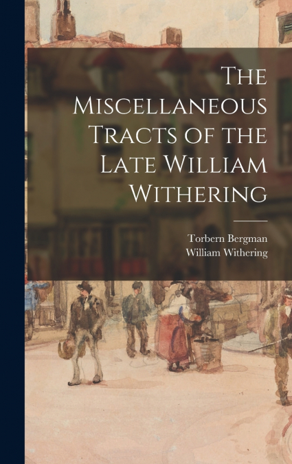 The Miscellaneous Tracts of the Late William Withering