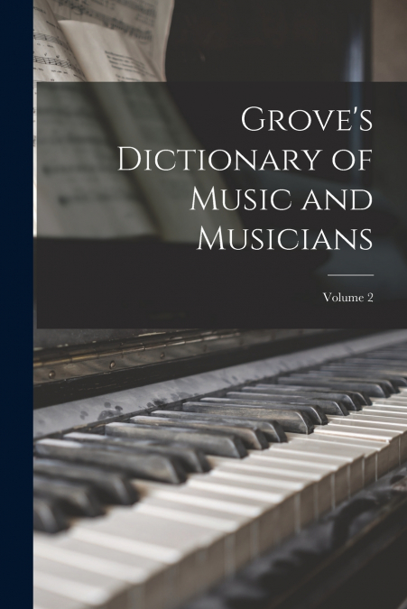 Grove’s Dictionary of Music and Musicians; Volume 2