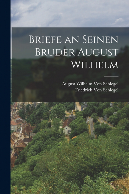 Briefe an Seinen Bruder August Wilhelm