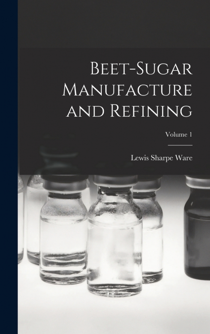 Beet-Sugar Manufacture and Refining; Volume 1