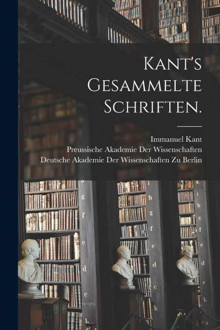 Kant’s gesammelte Schriften.