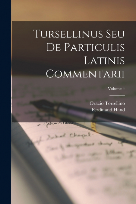 Tursellinus Seu De Particulis Latinis Commentarii; Volume 4