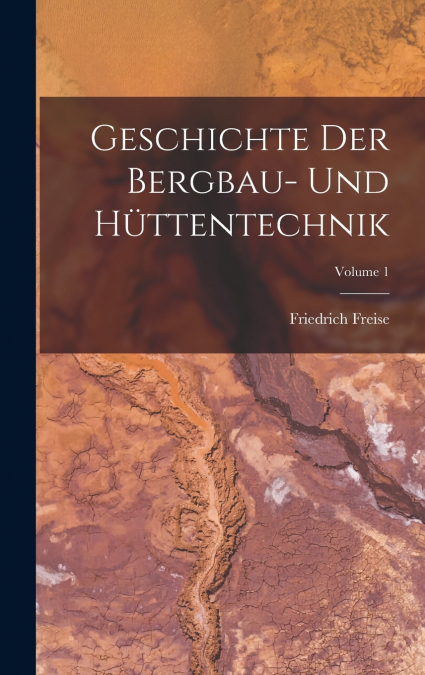 Geschichte Der Bergbau- Und Hüttentechnik; Volume 1
