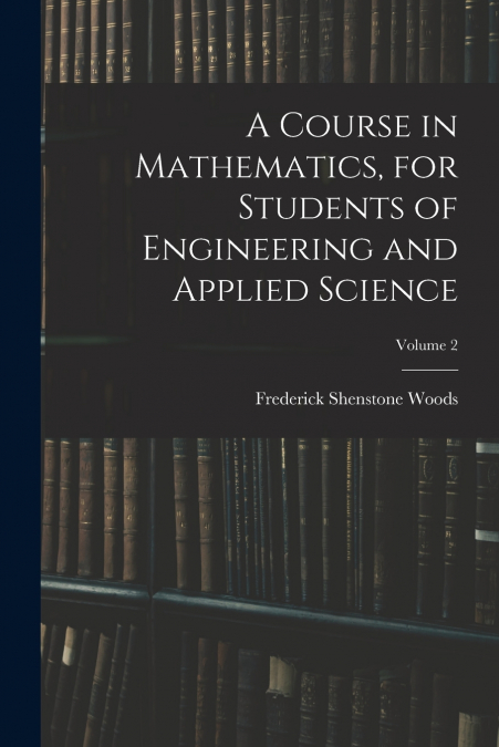 A Course in Mathematics, for Students of Engineering and Applied Science; Volume 2