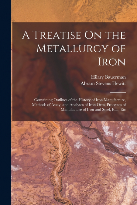 A Treatise On the Metallurgy of Iron