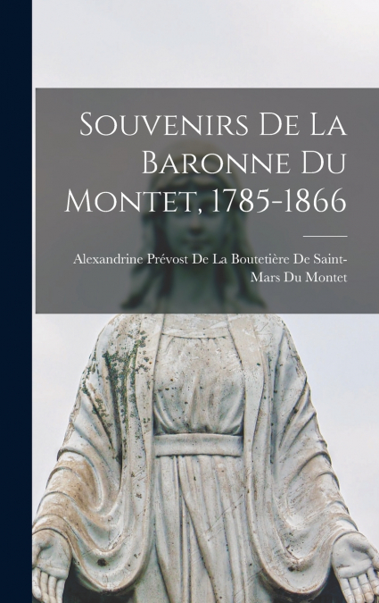 Souvenirs De La Baronne Du Montet, 1785-1866