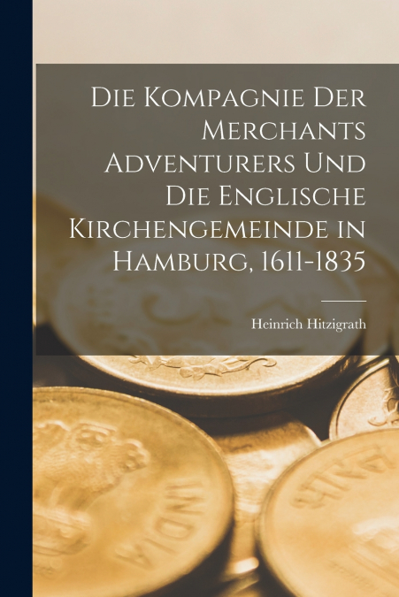 Die Kompagnie der Merchants Adventurers und die englische Kirchengemeinde in Hamburg, 1611-1835