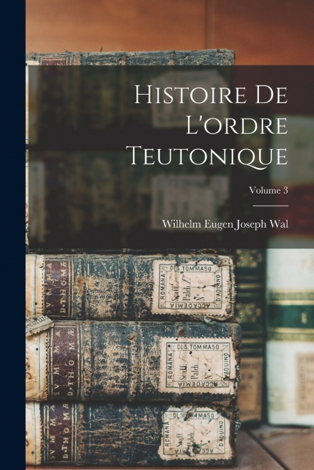 Histoire De L’ordre Teutonique; Volume 3