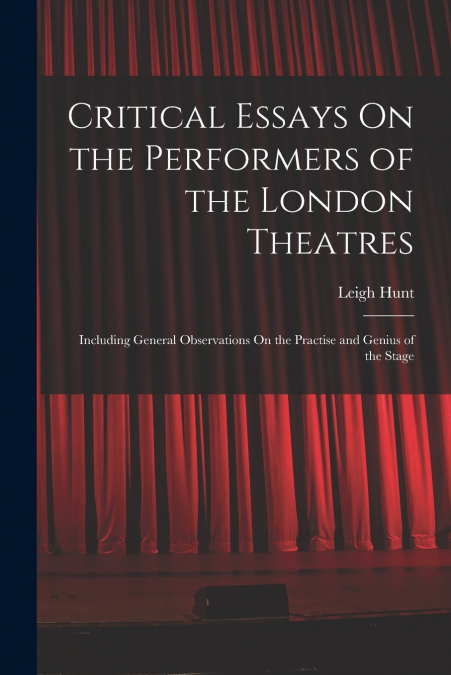 Critical Essays On the Performers of the London Theatres