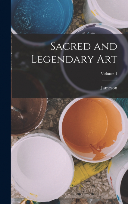 Sacred and Legendary Art; Volume 1